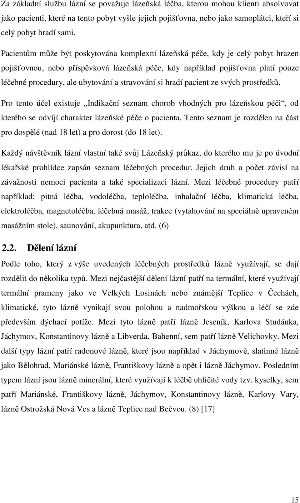 stravování si hradí pacient ze svých prostředků. Pro tento účel existuje Indikační seznam chorob vhodných pro lázeňskou péči, od kterého se odvíjí charakter lázeňské péče o pacienta.