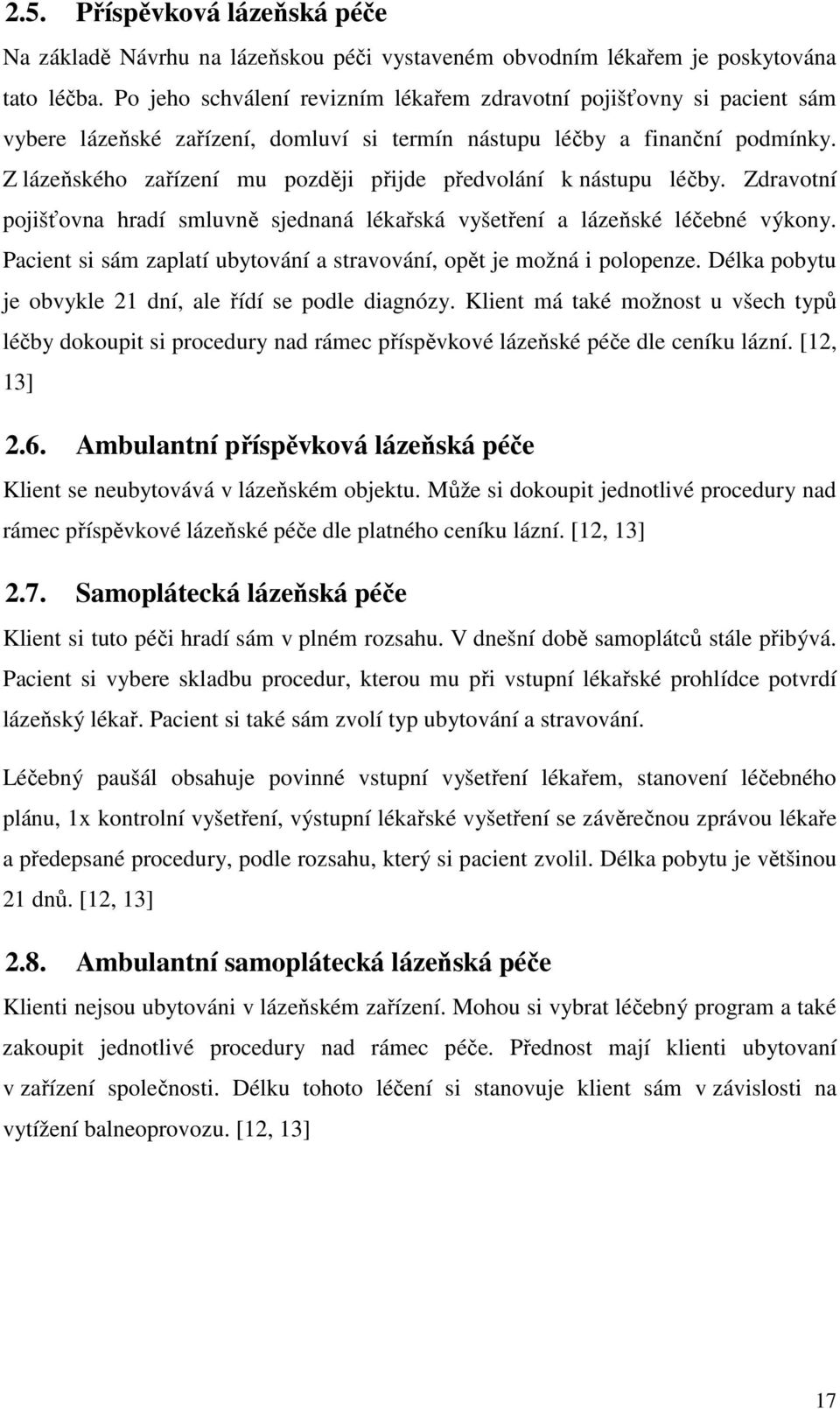 Z lázeňského zařízení mu později přijde předvolání k nástupu léčby. Zdravotní pojišťovna hradí smluvně sjednaná lékařská vyšetření a lázeňské léčebné výkony.