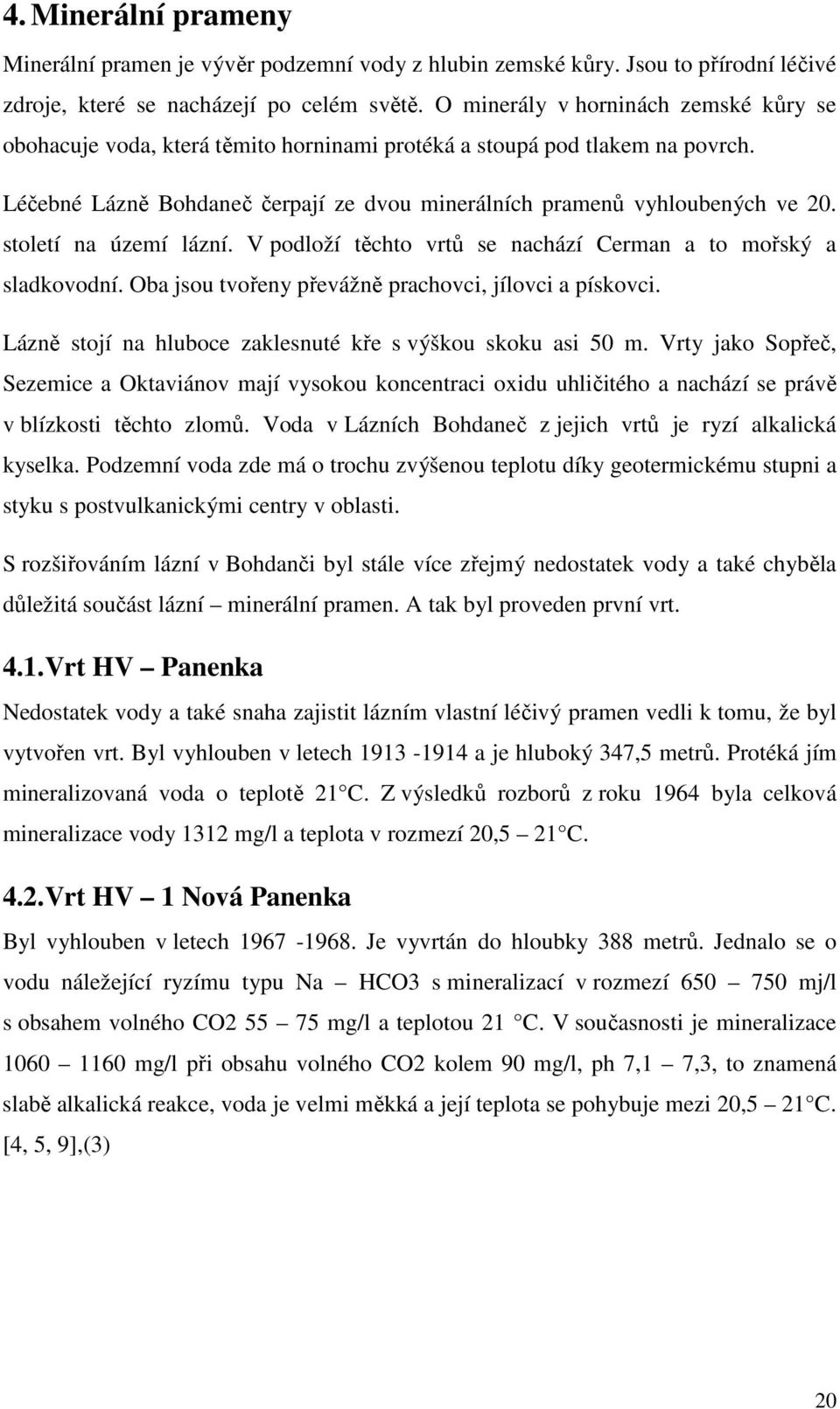 století na území lázní. V podloží těchto vrtů se nachází Cerman a to mořský a sladkovodní. Oba jsou tvořeny převážně prachovci, jílovci a pískovci.