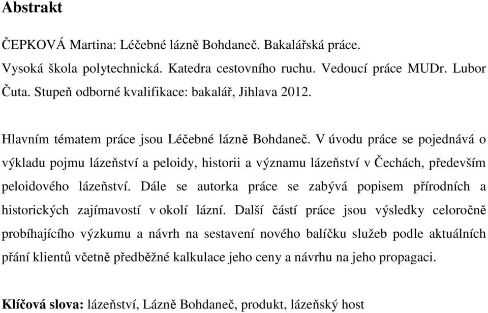 V úvodu práce se pojednává o výkladu pojmu lázeňství a peloidy, historii a významu lázeňství v Čechách, především peloidového lázeňství.