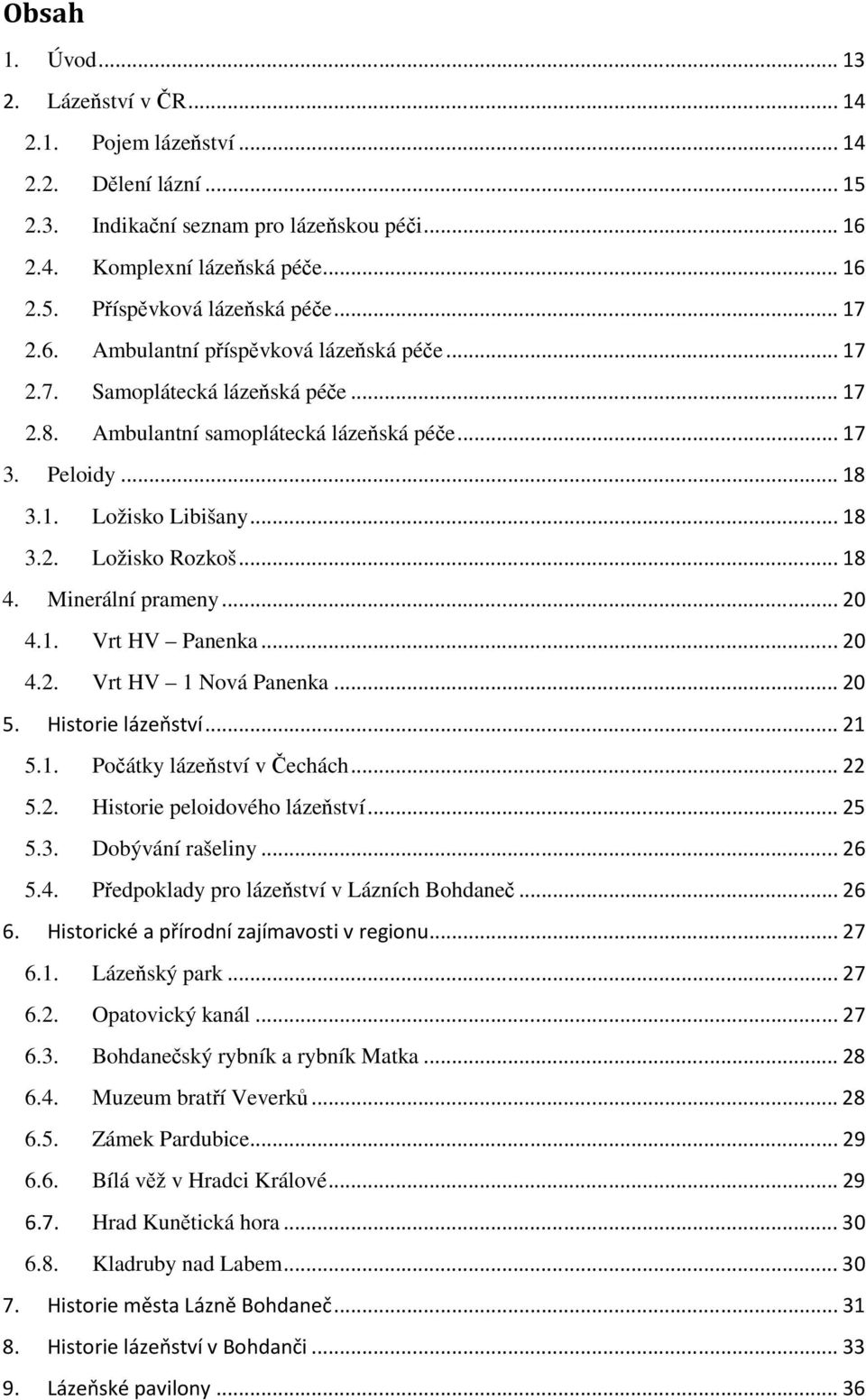 .. 18 4. Minerální prameny... 20 4.1. Vrt HV Panenka... 20 4.2. Vrt HV 1 Nová Panenka... 20 5. Historie lázeňství... 21 5.1. Počátky lázeňství v Čechách... 22 5.2. Historie peloidového lázeňství.