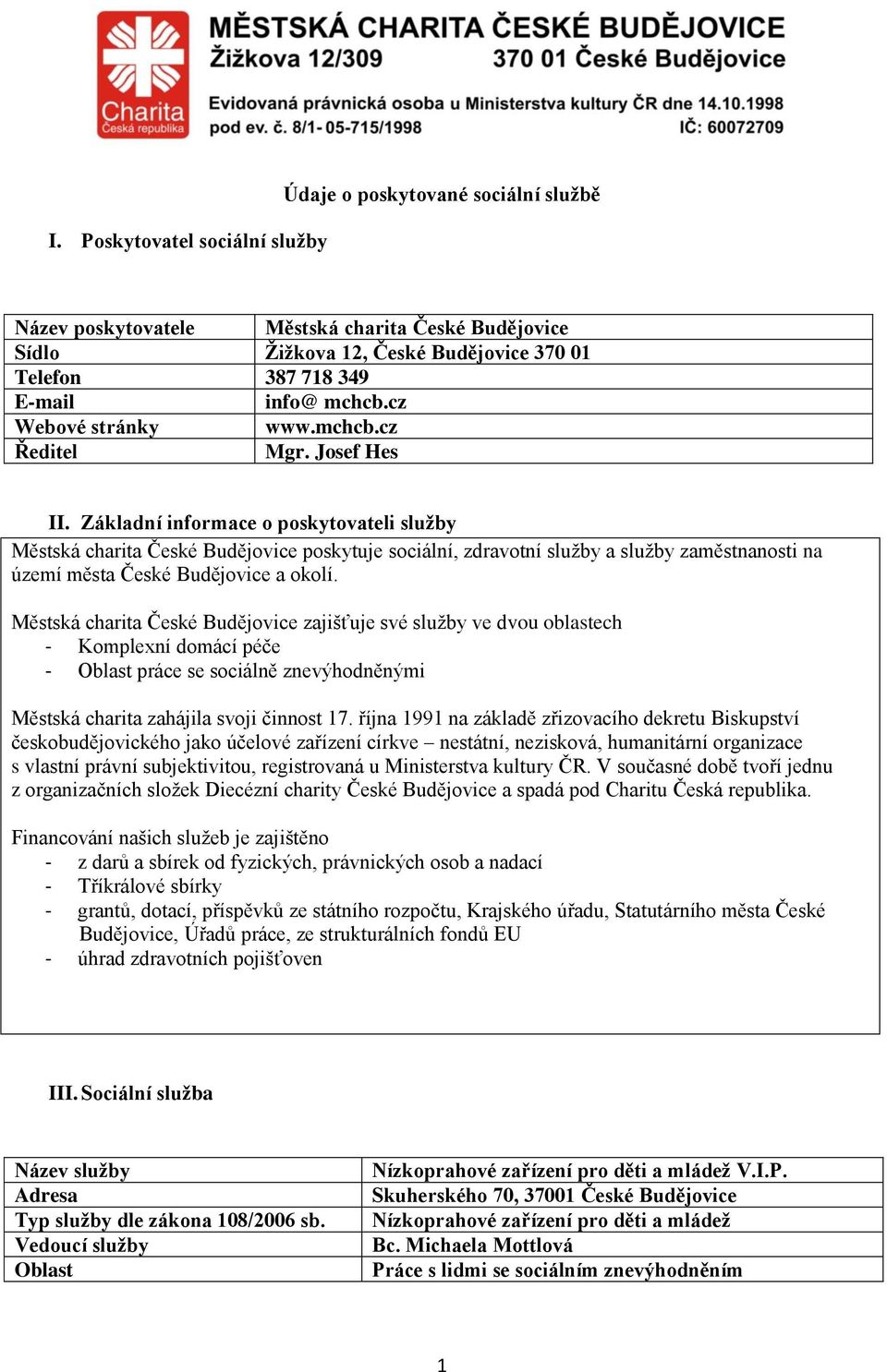 Základní informace o poskytovateli služby Městská charita České poskytuje sociální, zdravotní služby a služby zaměstnanosti na území města České a okolí.