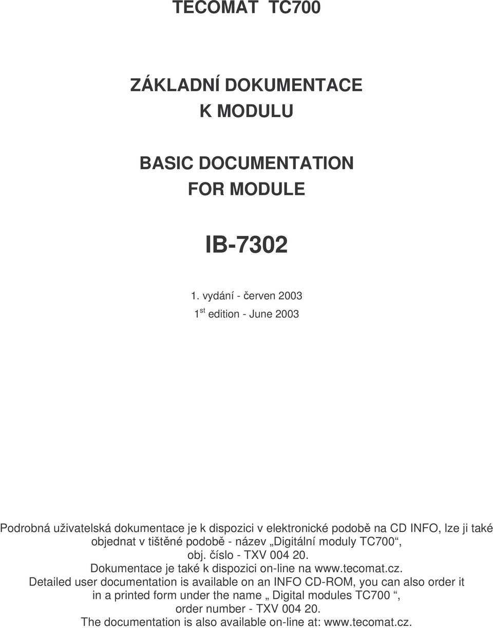 v tištěné podobě - název Digitální moduly TC700, obj. číslo - TXV 004 20. Dokumentace je také k dispozici on-line na www.tecomat.cz.