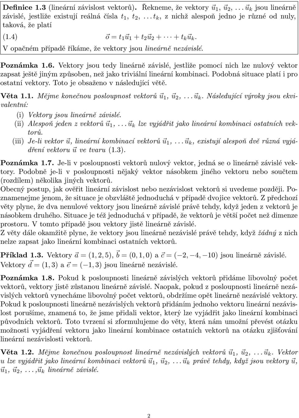 Vektory jsou tedy lineárně závislé, jestliže pomocí nich lze nulový vektor zapsat ještě jiným způsoben, než jako triviální lineární kombinaci. Podobná situace platí i pro ostatní vektory.
