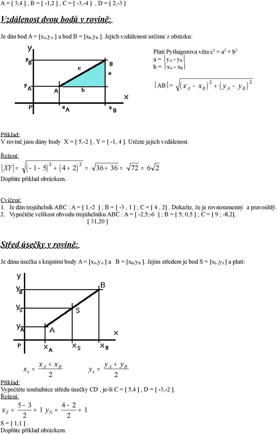 ( ) ( ) XY 5 4 36 36 7 6 Cvičení:. Je dán trojúhelník ABC : A [,- ] ; B [ -3, ] ; C [ 4, ]. Dokažte, že je rovnoramenný a pravoúhlý.