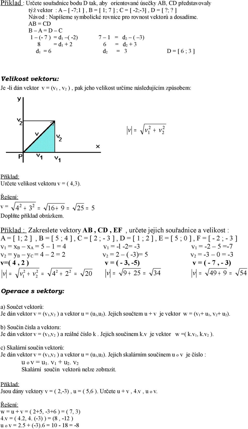 4,3). v 4 3 6 9 5 5 Příklad : Zakreslete vektory AB, CD, EF, určete jejich souřadnice a velikost : A [ ; ], B [ 5 ; 4 ], C [ ; - 3 ], D [ ; ], E [ 5 ; 0 ], F [ - ; - 3 ] v B A 5 4 v -l - -3 v - 5-7 v