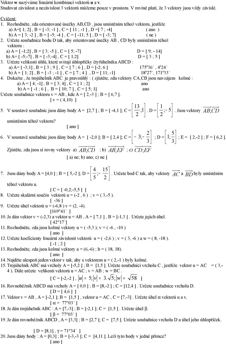 Určete souřadnice bodu D tak, aby orientované úsečky AB, CD byly umístěním téhož vektoru : a) A [ -;], B [ 3; -5 ], C [ 5; -7] D [ 9; - 4] b) A [ -5;-7], B [ -3;-4], C [ ;] D [ 3 ; 5 ] 3.