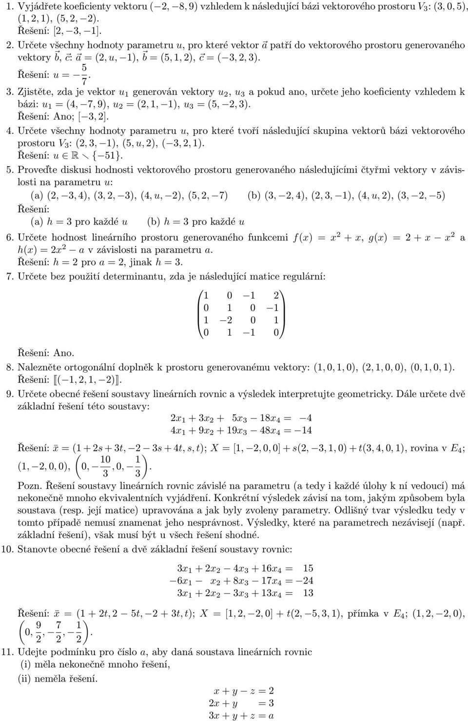 . Zjistěte, zda je vektor u generován vektory u, u a pokud ano, určete jeho koeficienty vzhledem k bázi: u (, 7, 9), u (,, ), u (5,, ). Ano; [, ].