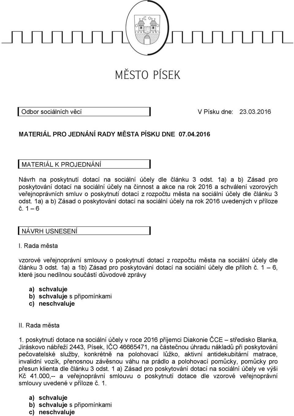 odst. 1a) a b) Zásad o poskytování dotací na sociální účely na rok 2016 uvedených v příloze č. 1 6 NÁVRH USNESENÍ I.