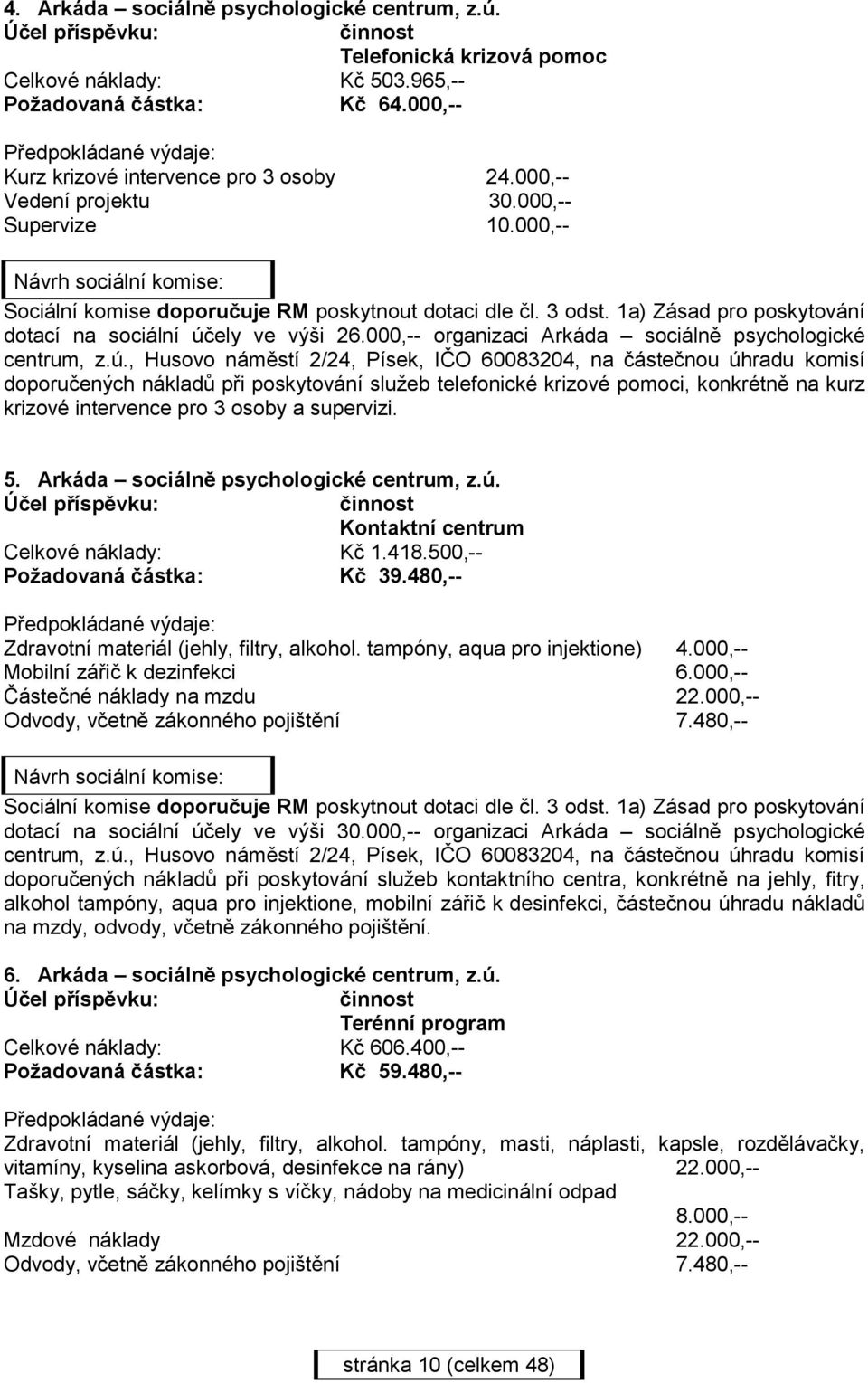 000,-- Návrh sociální komise: Sociální komise doporučuje RM poskytnout dotaci dle čl. 3 odst. 1a) Zásad pro poskytování dotací na sociální účely ve výši 26.