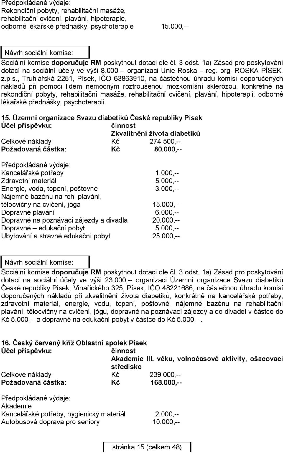 p.s., Truhlářská 2251, Písek, IČO 63863910, na částečnou úhradu komisí doporučených nákladů při pomoci lidem nemocným roztroušenou mozkomíšní sklerózou, konkrétně na rekondiční pobyty, rehabilitační