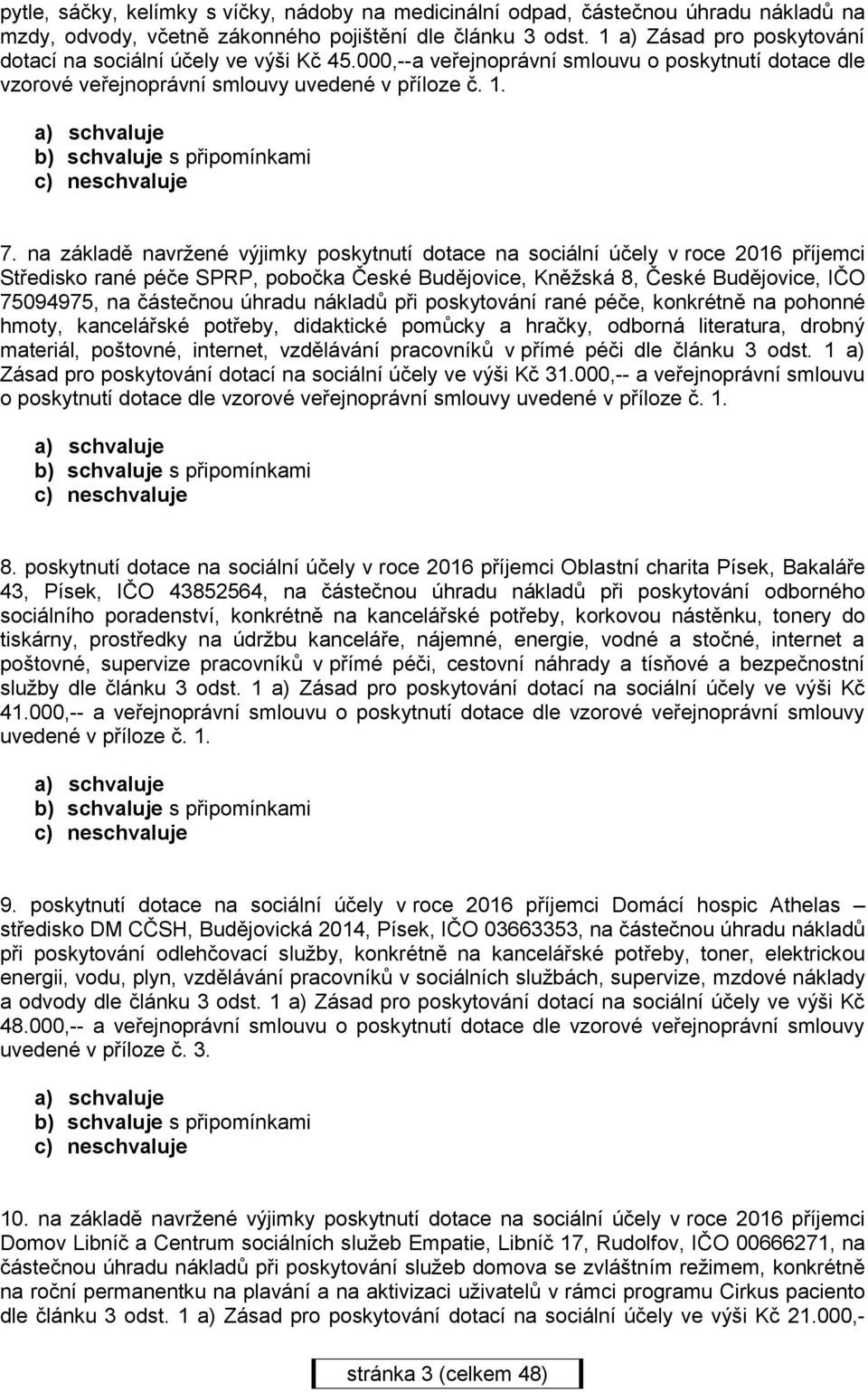 a) schvaluje b) schvaluje s připomínkami c) neschvaluje 7.
