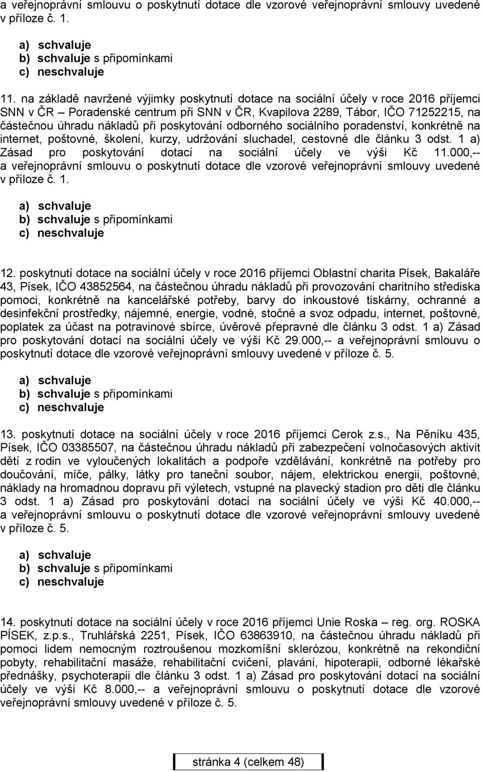 poskytování odborného sociálního poradenství, konkrétně na internet, poštovné, školení, kurzy, udržování sluchadel, cestovné dle článku 3 odst.