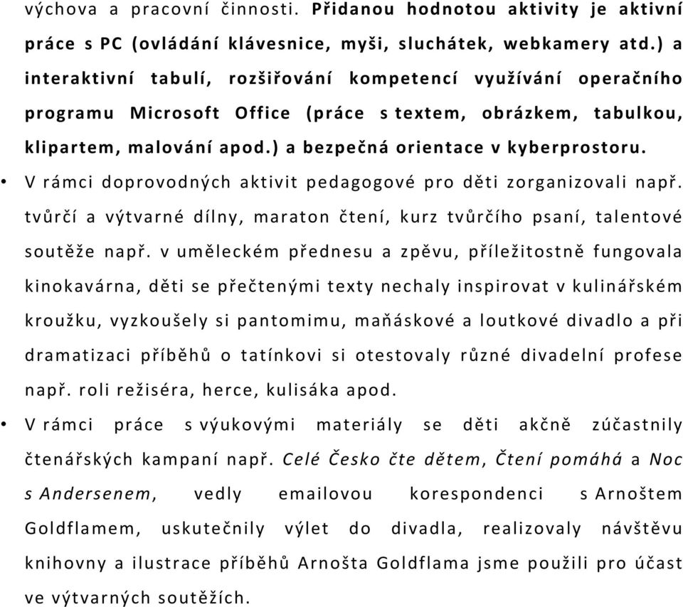 V rámci doprovodných aktivit pedagogové pro děti zorganizovali např. tvůrčí a výtvarné dílny, maraton čtení, kurz tvůrčího psaní, talentové soutěže např.