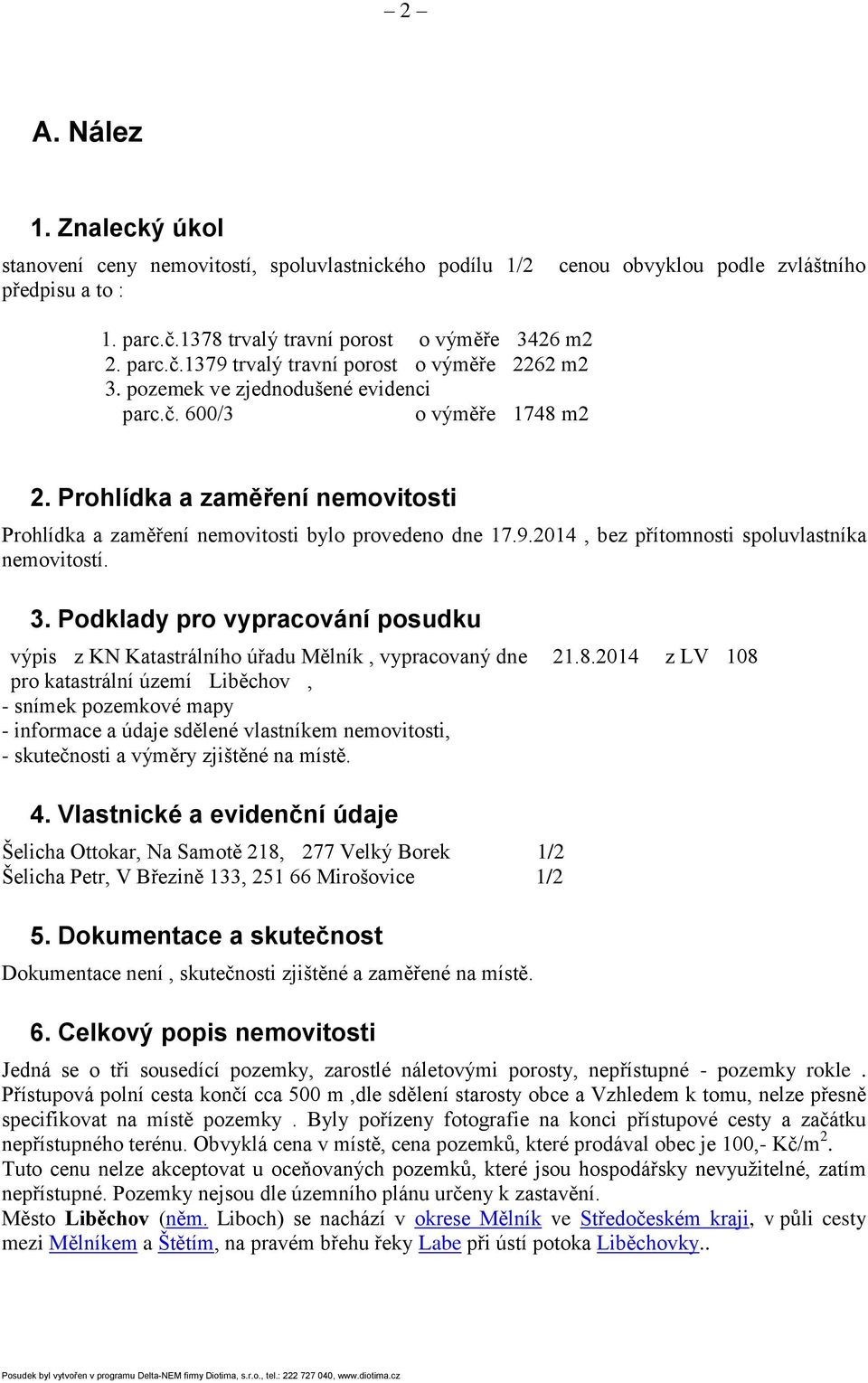 2014, bez přítomnosti spoluvlastníka nemovitostí. 3. Podklady pro vypracování posudku výpis z KN Katastrálního úřadu Mělník, vypracovaný dne 21.8.