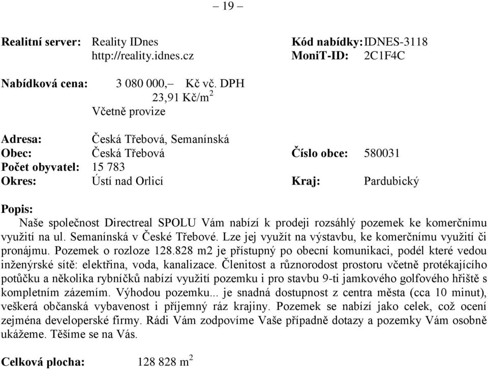 Directreal SPOLU Vám nabízí k prodeji rozsáhlý pozemek ke komerčnímu využití na ul. Semanínská v České Třebové. Lze jej využít na výstavbu, ke komerčnímu využití či pronájmu. Pozemek o rozloze 128.