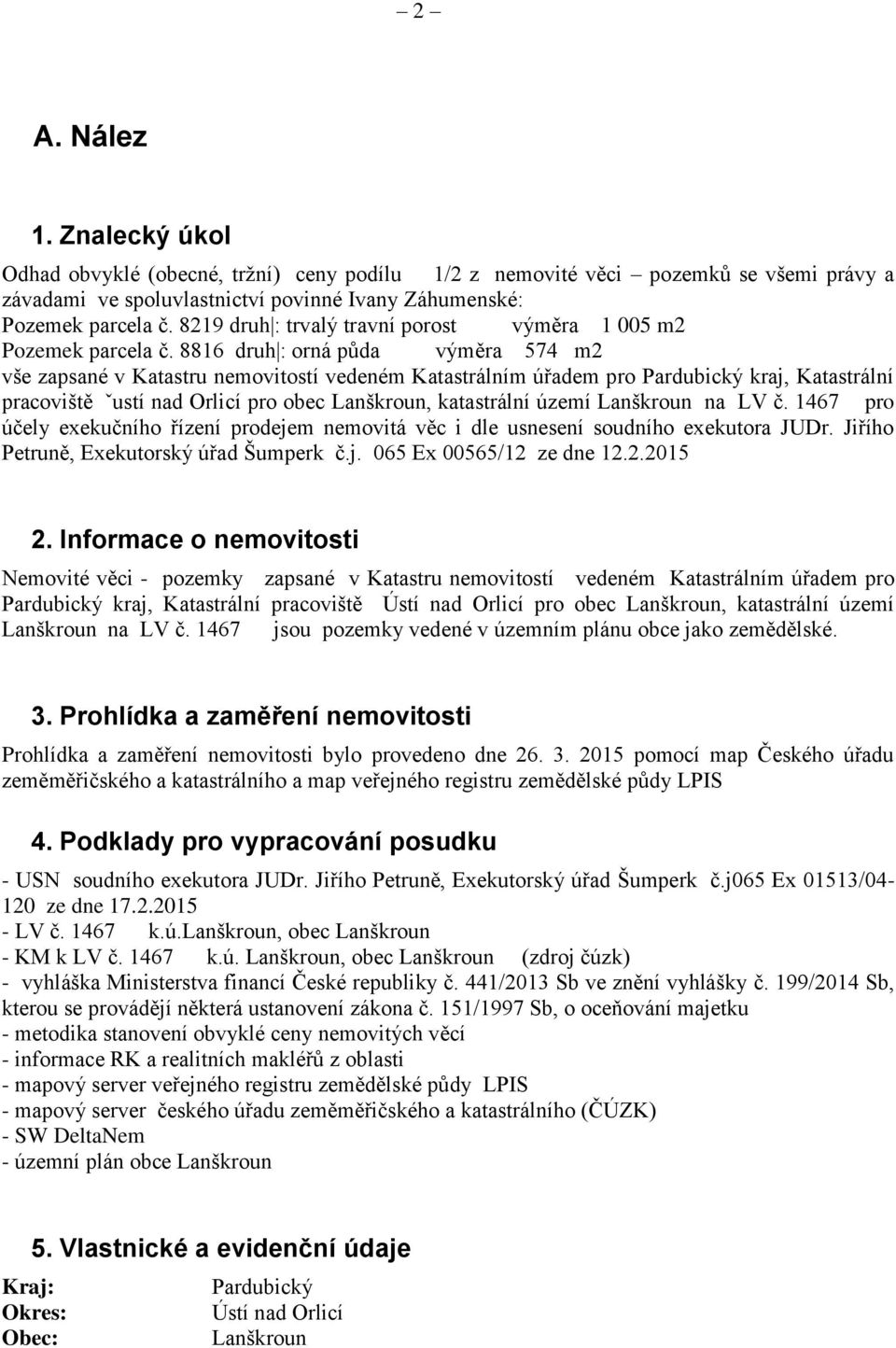 8816 druh : orná půda výměra 574 m2 vše zapsané v Katastru nemovitostí vedeném Katastrálním úřadem pro Pardubický kraj, Katastrální pracoviště ˇustí nad Orlicí pro obec Lanškroun, katastrální území