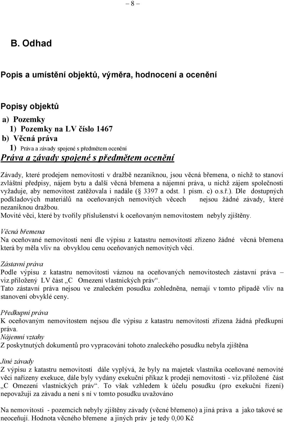 zájem společnosti vyžaduje, aby nemovitost zatěžovala i nadále ( 3397 a odst. 1 písm. c) 