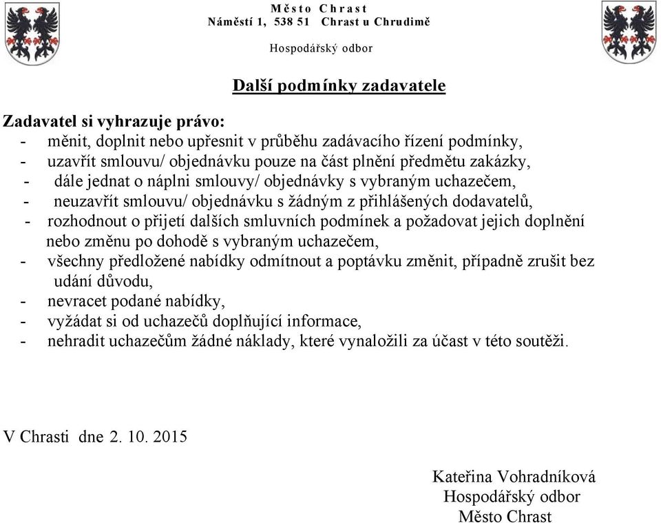 podmínek a požadovat jejich doplnění nebo změnu po dohodě s vybraným uchazečem, - všechny předložené nabídky odmítnout a poptávku změnit, případně zrušit bez udání důvodu, - nevracet