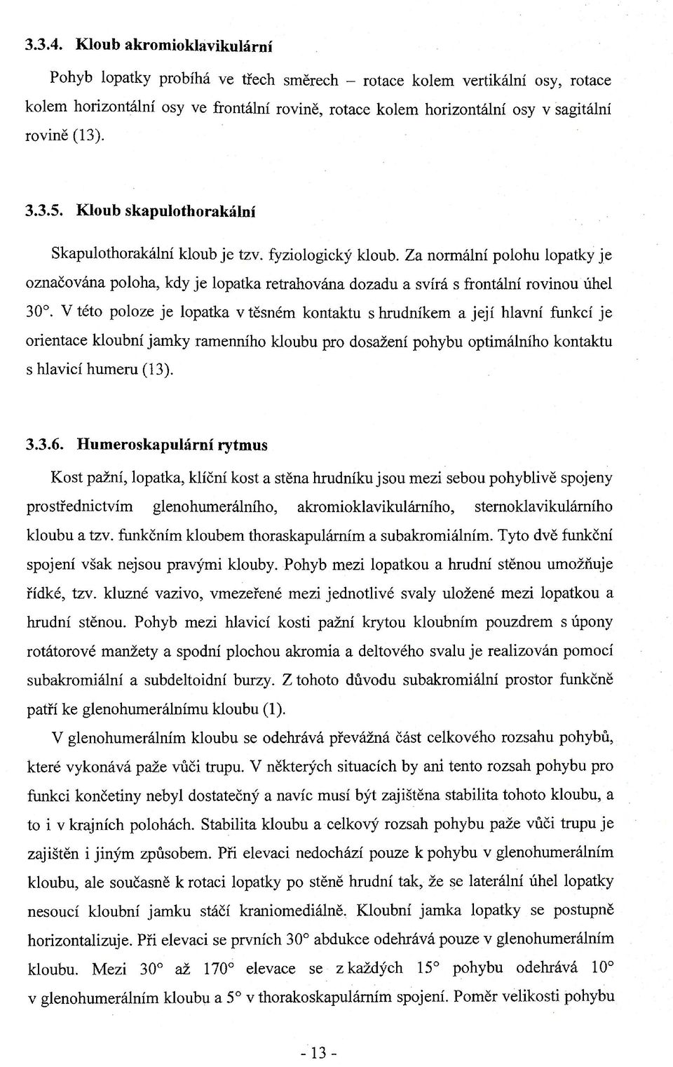 (13). 3.3.5. Kloub skapulothorakální Skapulothorakální kloub je tzv. fyziologický kloub.