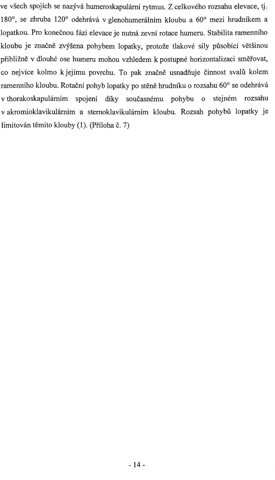 Stabilita ramenního kloubu je značně zvýšena pohybem lopatky, protože tlakové síly působící většinou přibližně v dlouhé ose humeru mohou vzhledem к postupné horizontalizaci směřovat, co