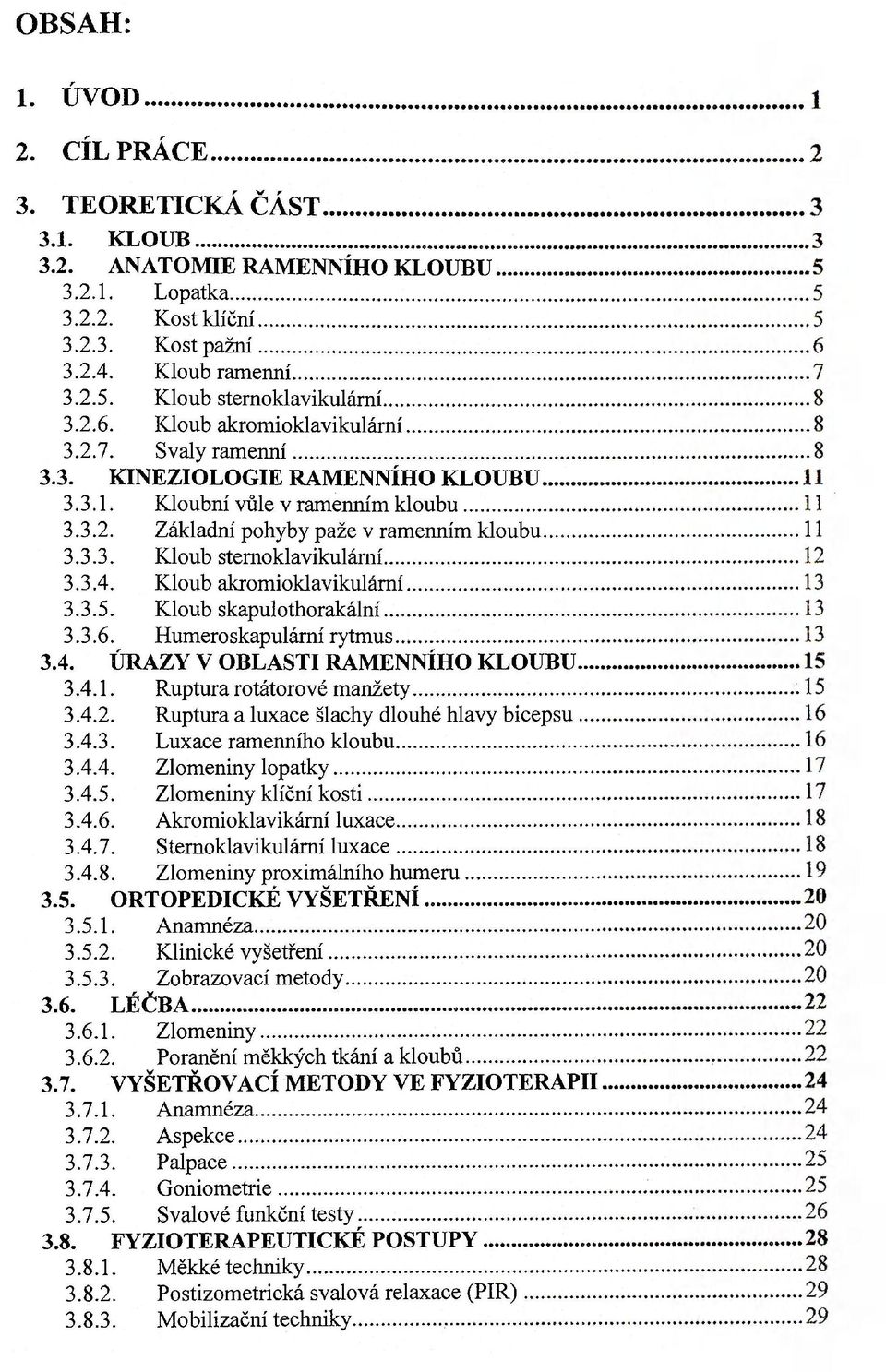 3.4. Kloub akromioklavikulární 3.3.5. Kloub skapulothorakální 3.3.6. Humeroskapulární rytmus 3.4. ÚRAZY V OBLASTI RAMENNÍHO KLOUBU... 3.4.1. Ruptura rotátoro vé manžety 3.4.2.