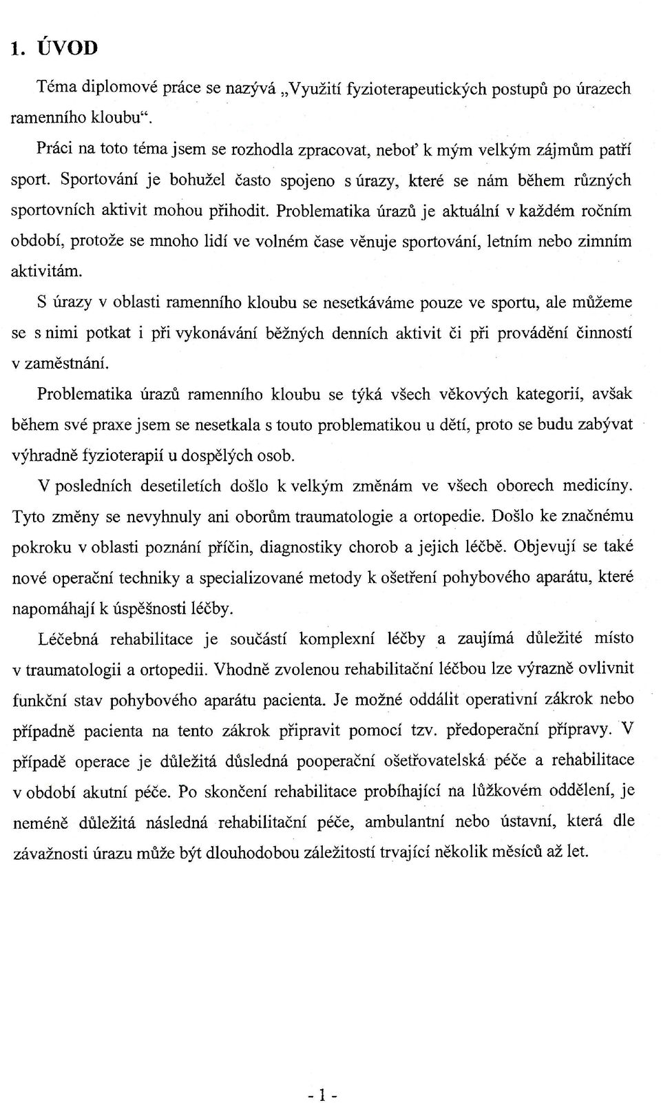Problematika úrazů je aktuální v každém ročním období, protože se mnoho lidí ve volném čase věnuje sportování, letním nebo zimním aktivitám.