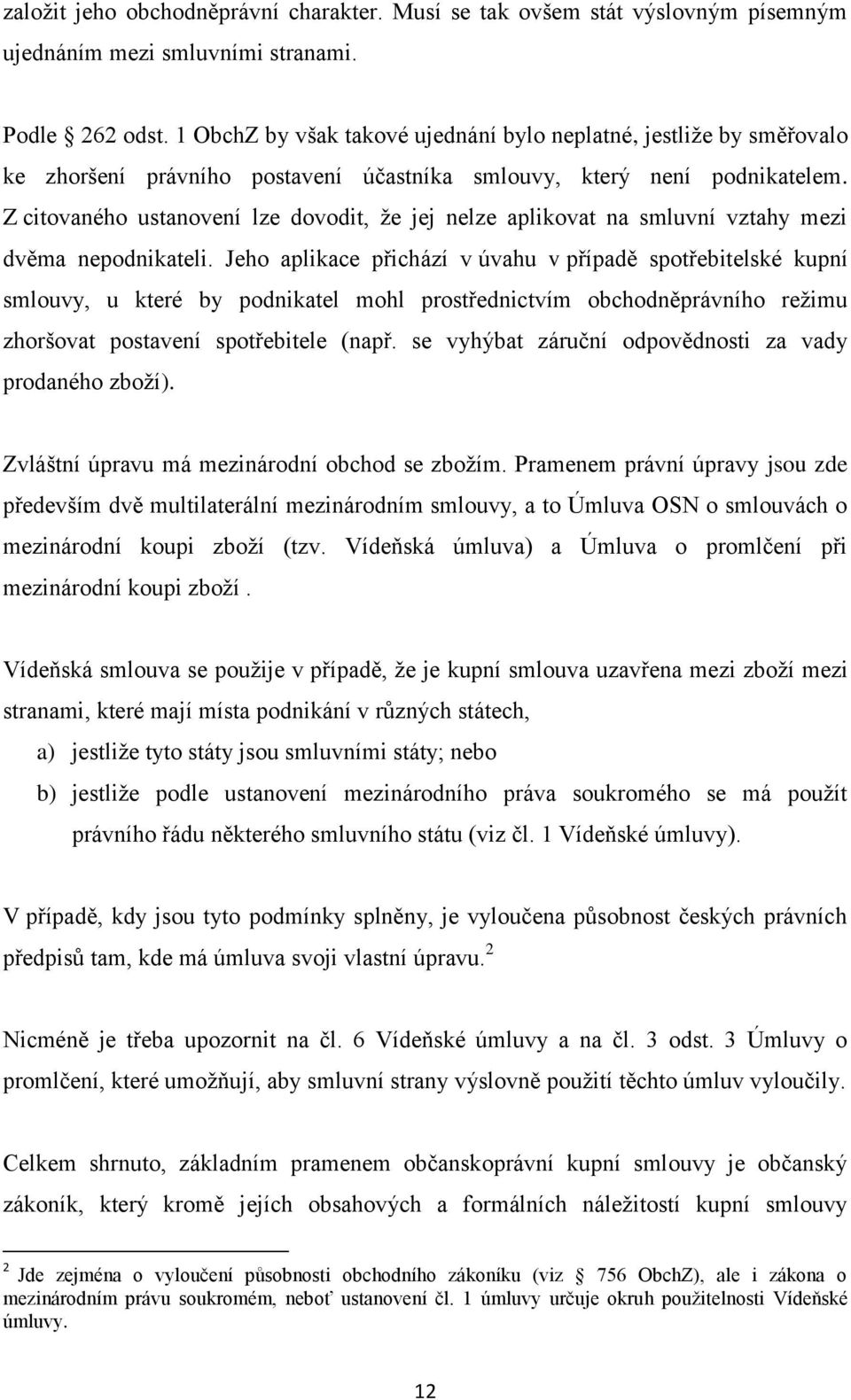 Z citovaného ustanovení lze dovodit, že jej nelze aplikovat na smluvní vztahy mezi dvěma nepodnikateli.