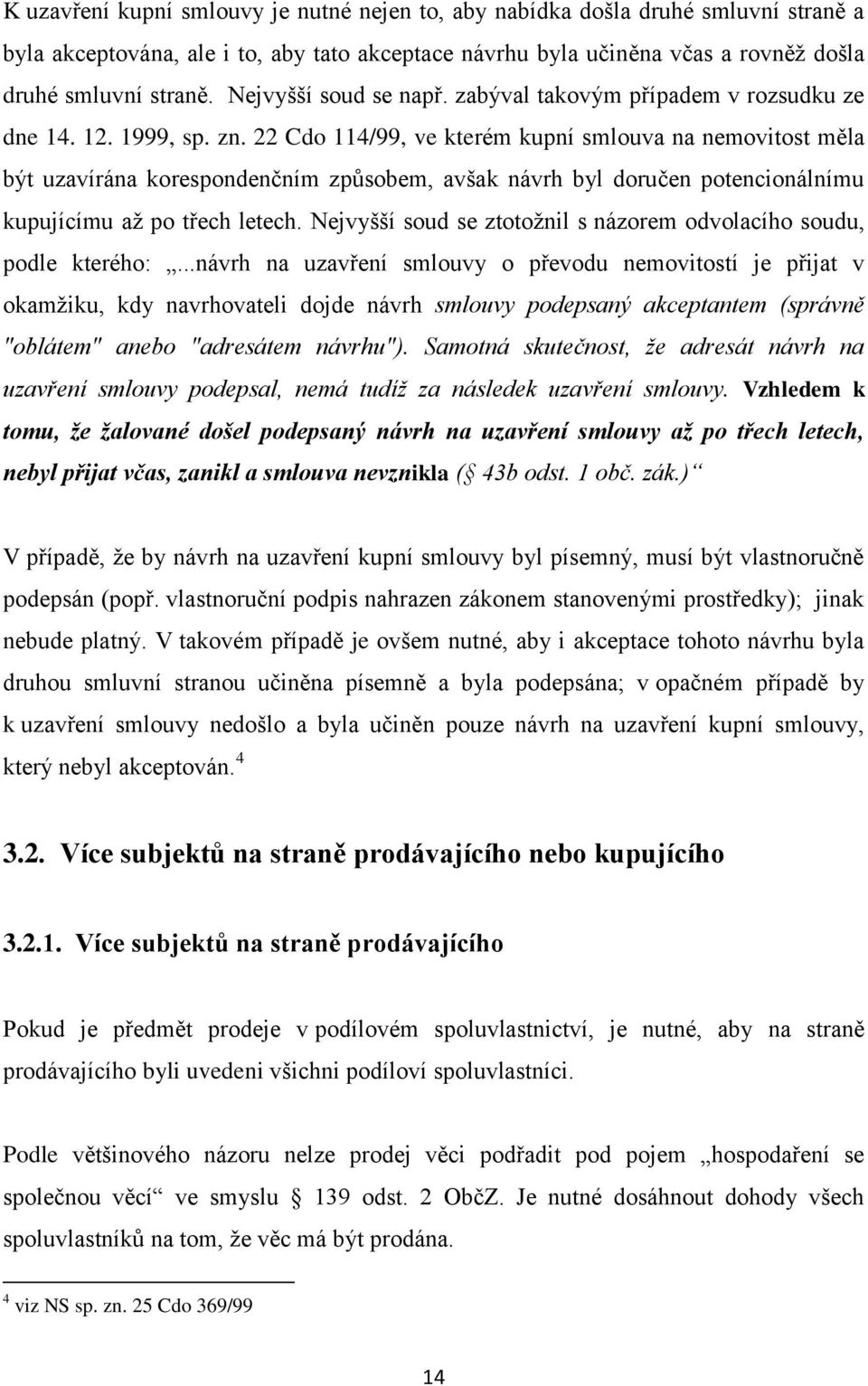 22 Cdo 114/99, ve kterém kupní smlouva na nemovitost měla být uzavírána korespondenčním způsobem, avšak návrh byl doručen potencionálnímu kupujícímu až po třech letech.