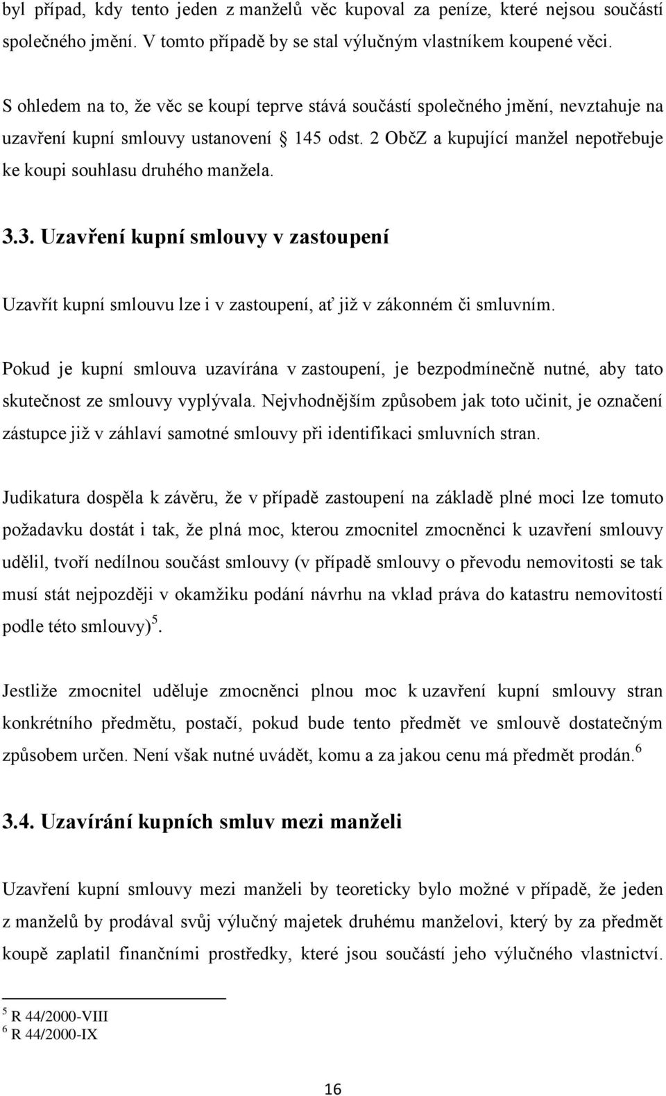 2 ObčZ a kupující manžel nepotřebuje ke koupi souhlasu druhého manžela. 3.3. Uzavření kupní smlouvy v zastoupení Uzavřít kupní smlouvu lze i v zastoupení, ať již v zákonném či smluvním.