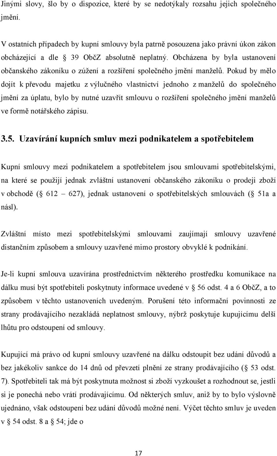 Obcházena by byla ustanovení občanského zákoníku o zúžení a rozšíření společného jmění manželů.