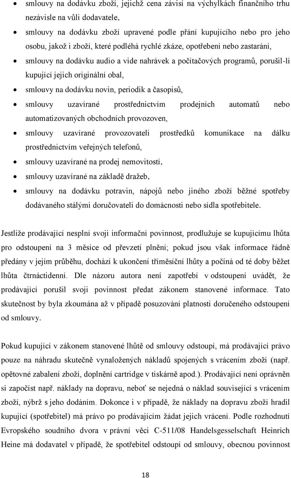 a časopisů, smlouvy uzavírané prostřednictvím prodejních automatů nebo automatizovaných obchodních provozoven, smlouvy uzavírané provozovateli prostředků komunikace na dálku prostřednictvím veřejných