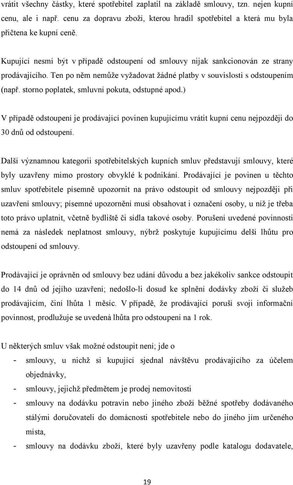 storno poplatek, smluvní pokuta, odstupné apod.) V případě odstoupení je prodávající povinen kupujícímu vrátit kupní cenu nejpozději do 30 dnů od odstoupení.