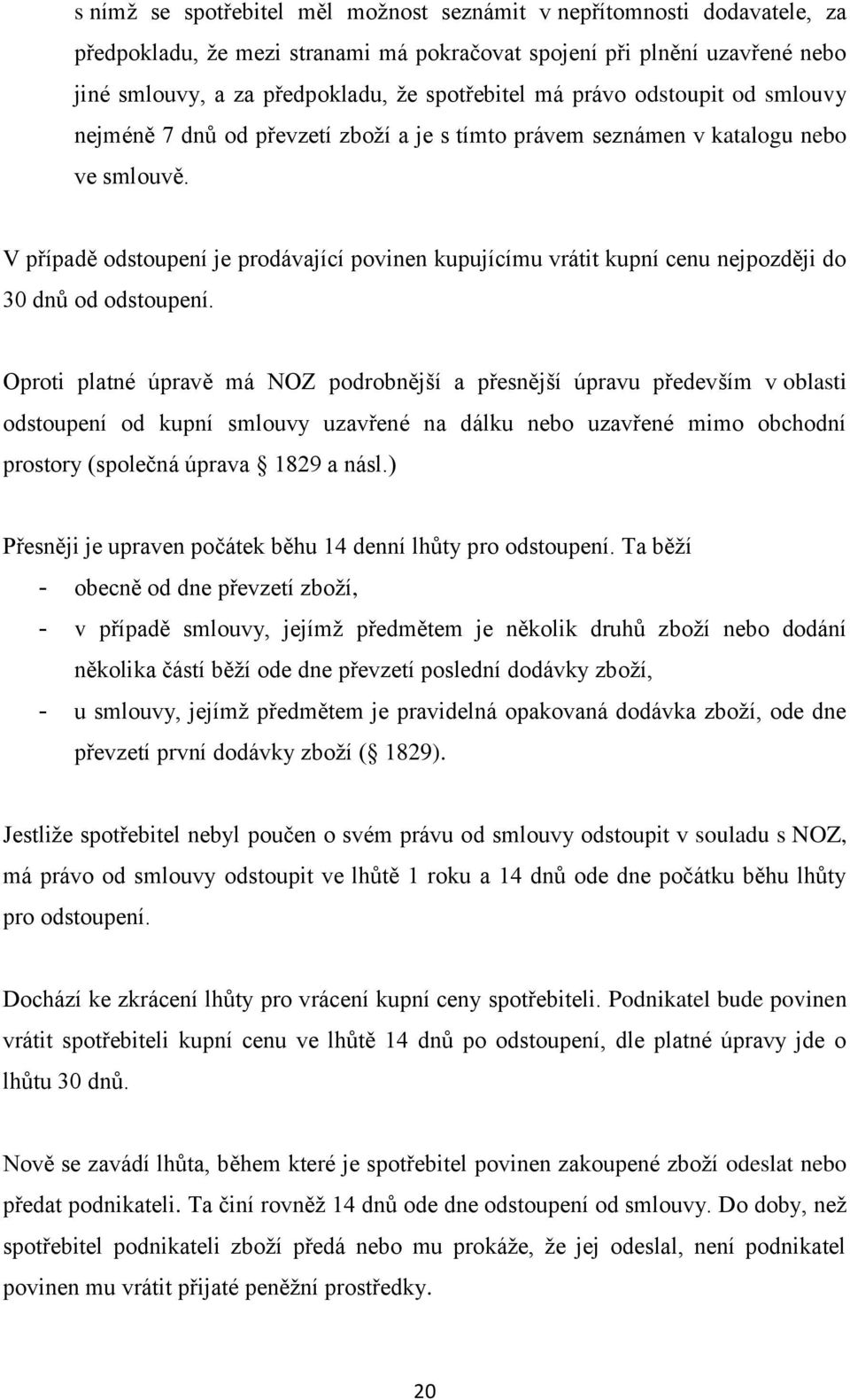 V případě odstoupení je prodávající povinen kupujícímu vrátit kupní cenu nejpozději do 30 dnů od odstoupení.