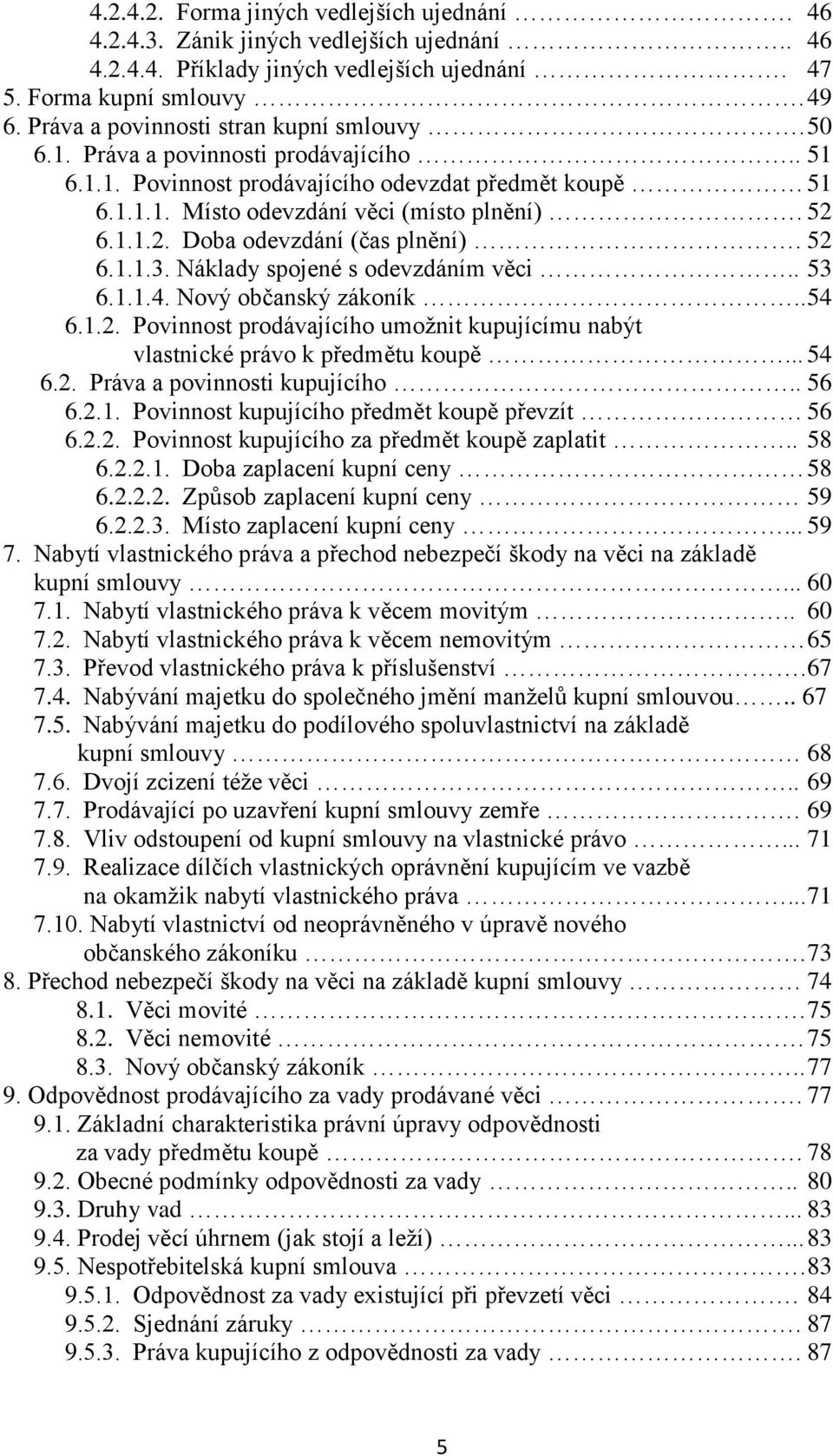 6.1.1.2. Doba odevzdání (čas plnění). 52 6.1.1.3. Náklady spojené s odevzdáním věci.. 53 6.1.1.4. Nový občanský zákoník.. 54 6.1.2. Povinnost prodávajícího umožnit kupujícímu nabýt vlastnické právo k předmětu koupě.
