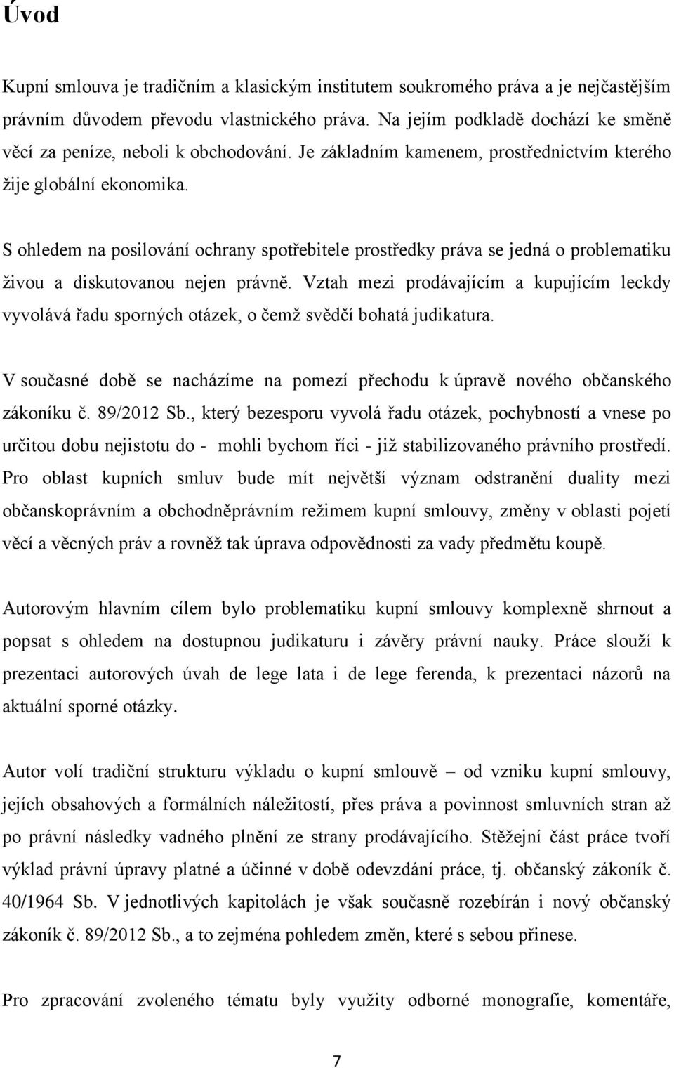 S ohledem na posilování ochrany spotřebitele prostředky práva se jedná o problematiku živou a diskutovanou nejen právně.