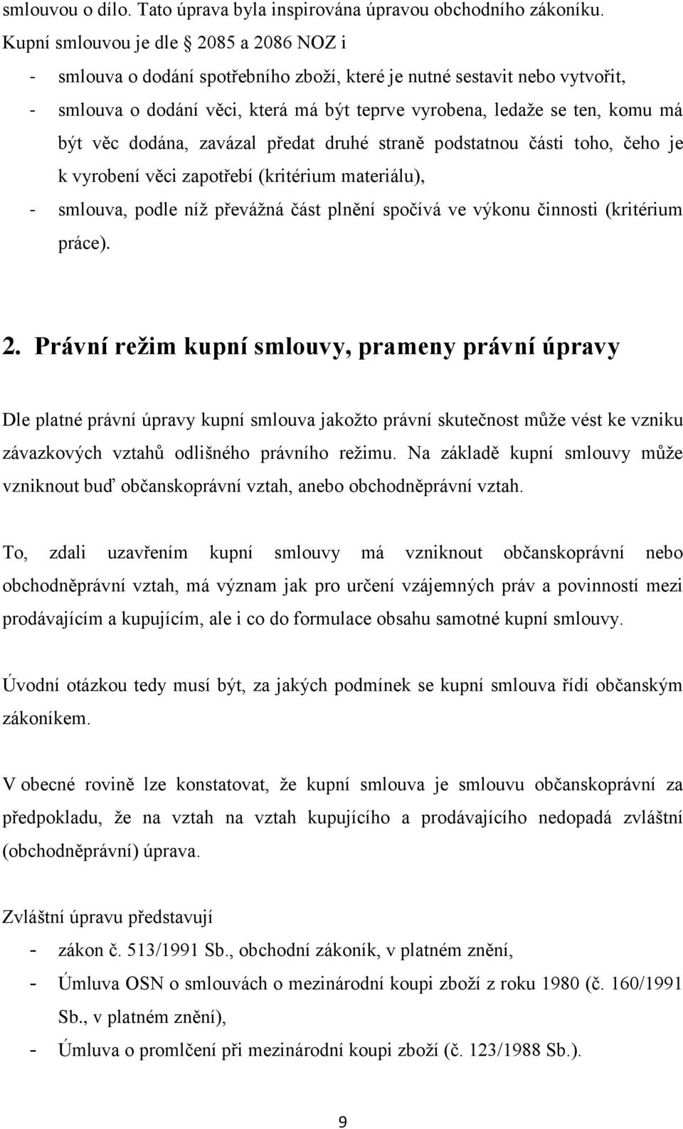věc dodána, zavázal předat druhé straně podstatnou části toho, čeho je k vyrobení věci zapotřebí (kritérium materiálu), - smlouva, podle níž převážná část plnění spočívá ve výkonu činnosti (kritérium