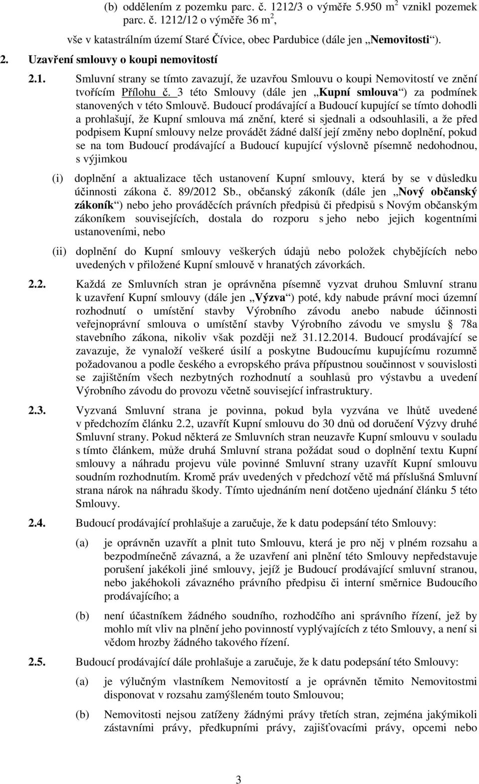 Budoucí prodávající a Budoucí kupující se tímto dohodli a prohlašují, že Kupní smlouva má znění, které si sjednali a odsouhlasili, a že před podpisem Kupní smlouvy nelze provádět žádné další její