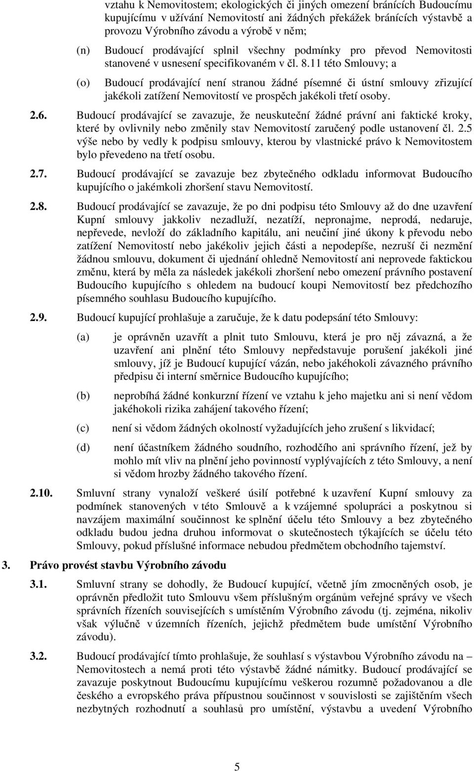 11 této Smlouvy; a Budoucí prodávající není stranou žádné písemné či ústní smlouvy zřizující jakékoli zatížení Nemovitostí ve prospěch jakékoli třetí osoby. 2.6.