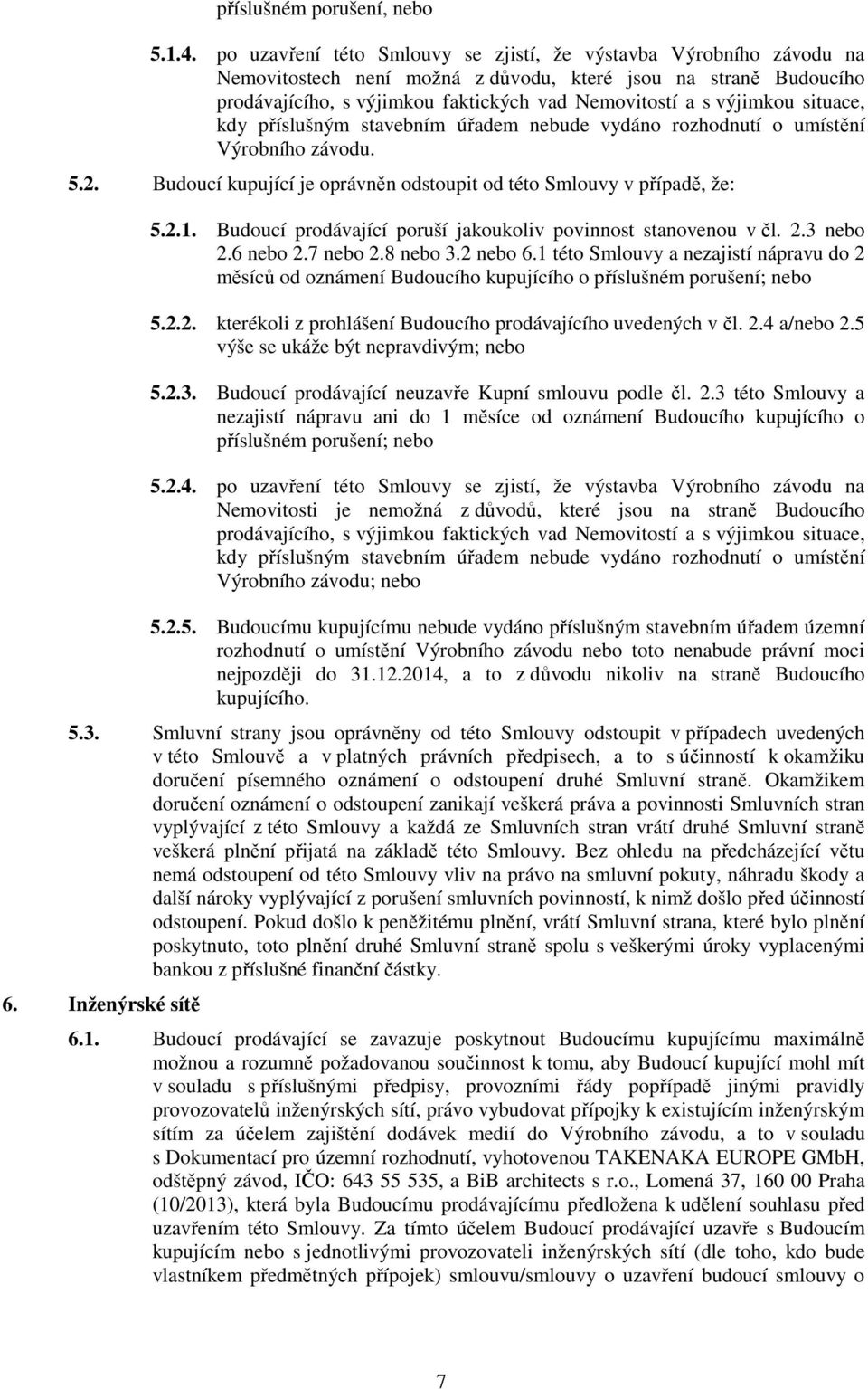situace, kdy příslušným stavebním úřadem nebude vydáno rozhodnutí o umístění Výrobního závodu. 5.2. Budoucí kupující je oprávněn odstoupit od této Smlouvy v případě, že: 5.2.1.