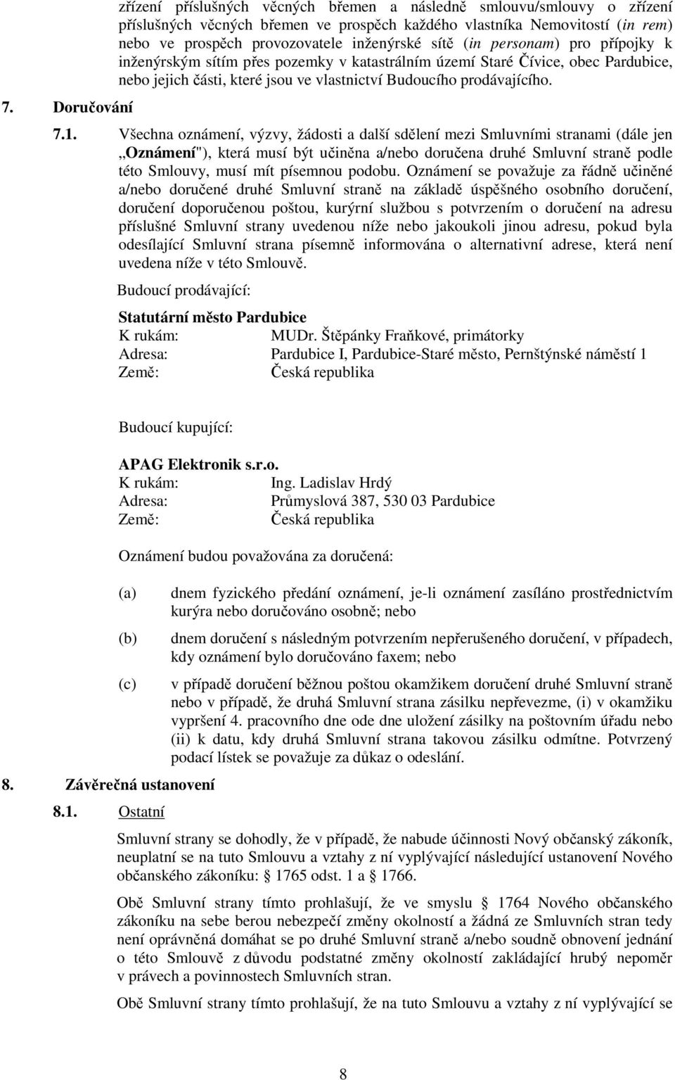 1. Všechna oznámení, výzvy, žádosti a další sdělení mezi Smluvními stranami (dále jen Oznámení"), která musí být učiněna a/nebo doručena druhé Smluvní straně podle této Smlouvy, musí mít písemnou