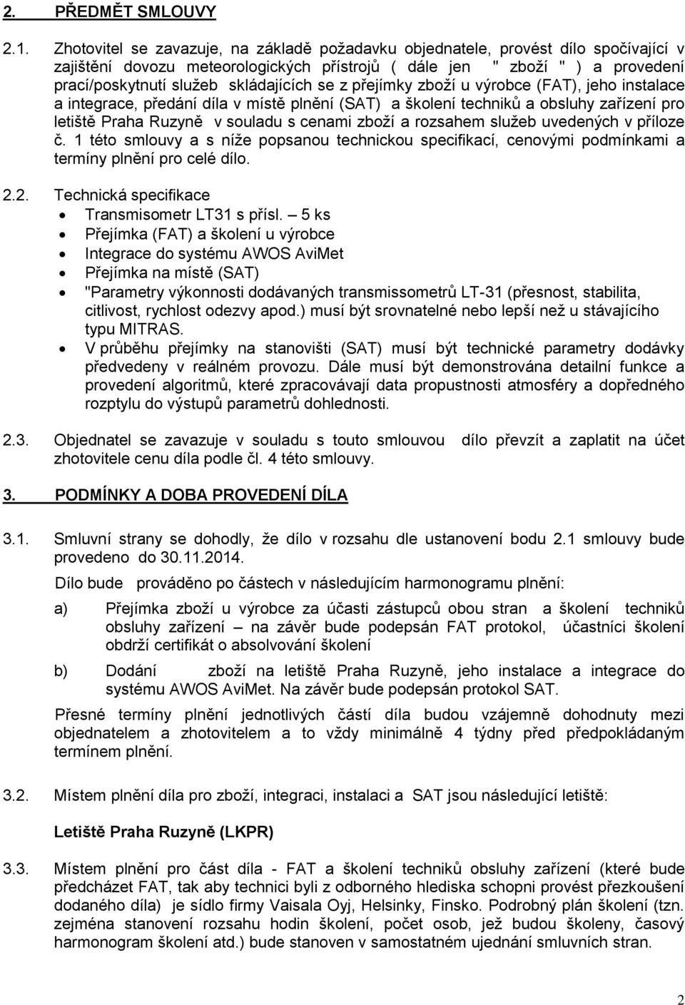 skládajících se z přejímky zboží u výrobce (FAT), jeho instalace a integrace, předání díla v místě plnění (SAT) a školení techniků a obsluhy zařízení pro letiště Praha Ruzyně v souladu s cenami zboží