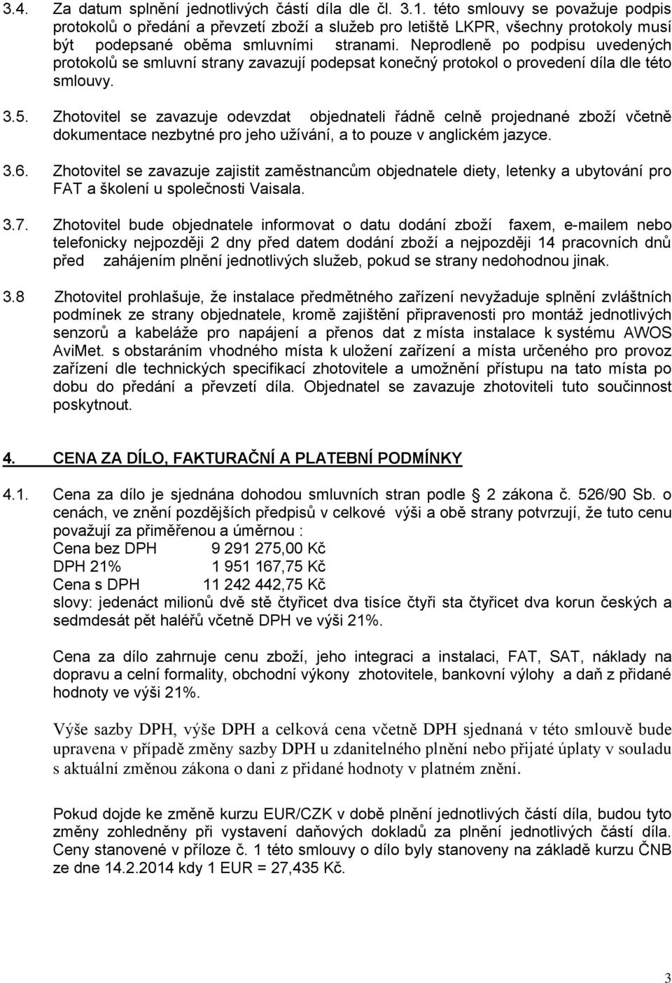 Neprodleně po podpisu uvedených protokolů se smluvní strany zavazují podepsat konečný protokol o provedení díla dle této smlouvy. 3.5.