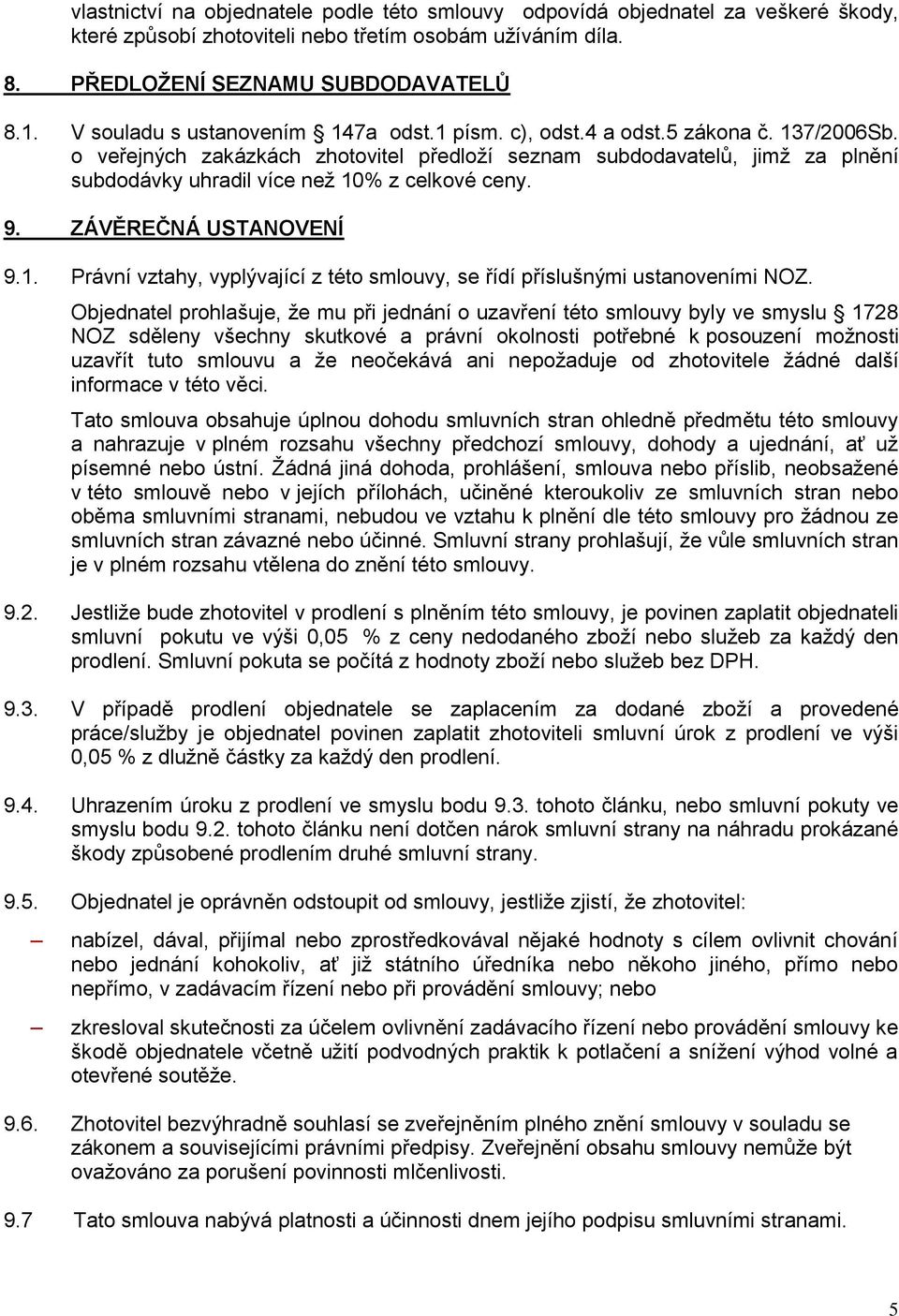 o veřejných zakázkách zhotovitel předloží seznam subdodavatelů, jimž za plnění subdodávky uhradil více než 10% z celkové ceny. 9. ZÁVĚREČNÁ USTANOVENÍ 9.1. Právní vztahy, vyplývající z této smlouvy, se řídí příslušnými ustanoveními NOZ.