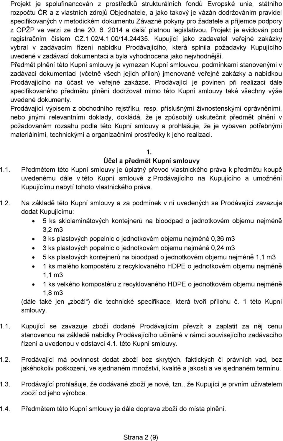 24435. Kupující jako zadavatel veřejné zakázky vybral v zadávacím řízení nabídku Prodávajícího, která splnila požadavky Kupujícího uvedené v zadávací dokumentaci a byla vyhodnocena jako nejvhodnější.