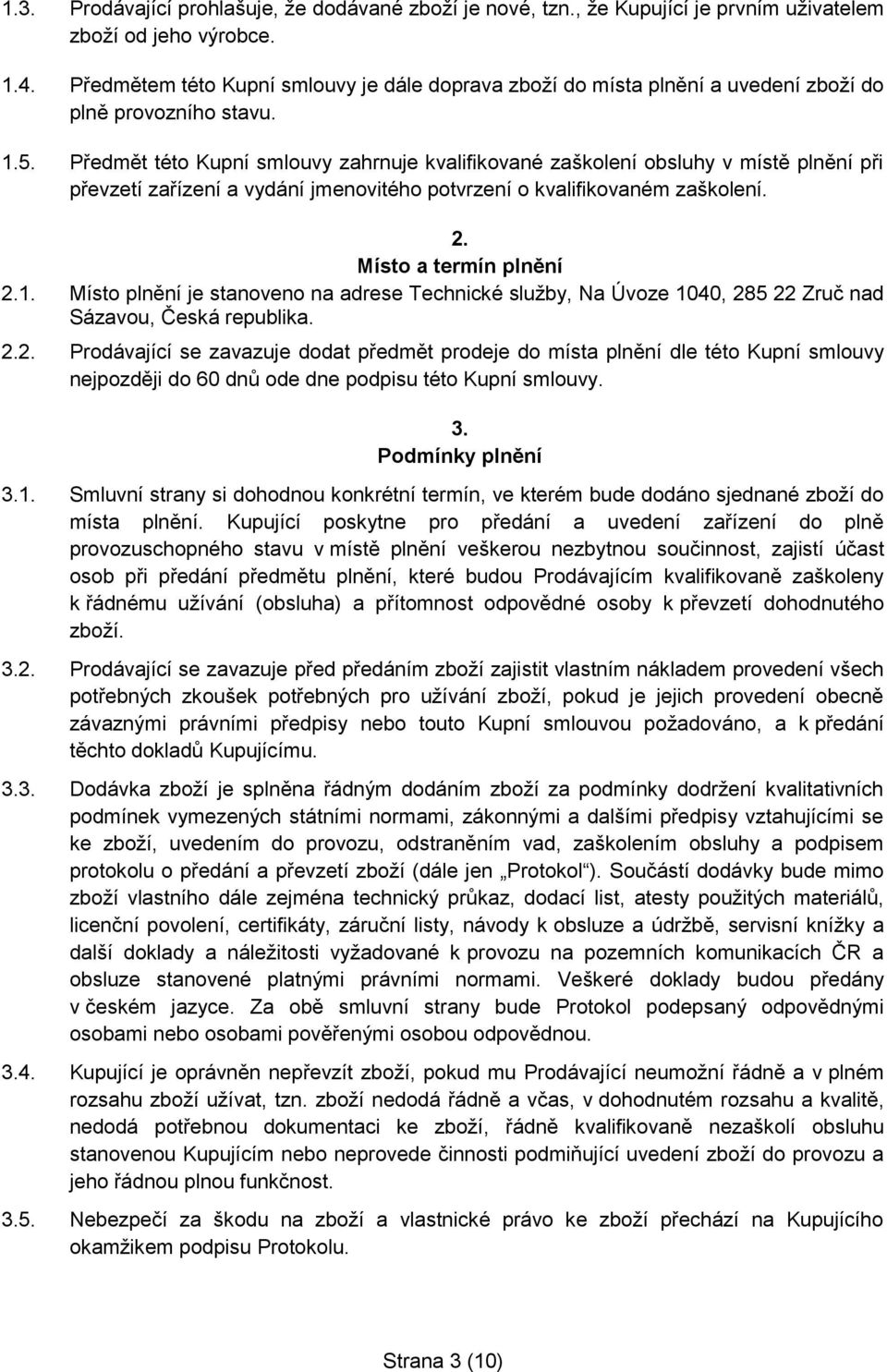 Předmět této Kupní smlouvy zahrnuje kvalifikované zaškolení obsluhy v místě plnění při převzetí zařízení a vydání jmenovitého potvrzení o kvalifikovaném zaškolení. 2. Místo a termín plnění 2.1.