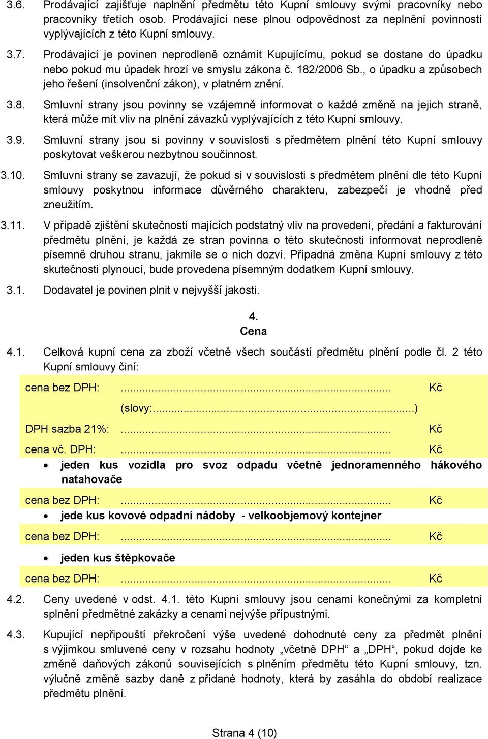 Prodávající je povinen neprodleně oznámit Kupujícímu, pokud se dostane do úpadku nebo pokud mu úpadek hrozí ve smyslu zákona č. 182/2006 Sb.