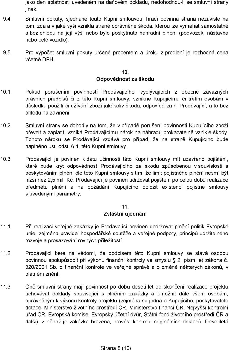 bylo poskytnuto náhradní plnění (podvozek, nástavba nebo celé vozidlo). 9.5. Pro výpočet smluvní pokuty určené procentem a úroku z prodlení je rozhodná cena včetně DPH. 10