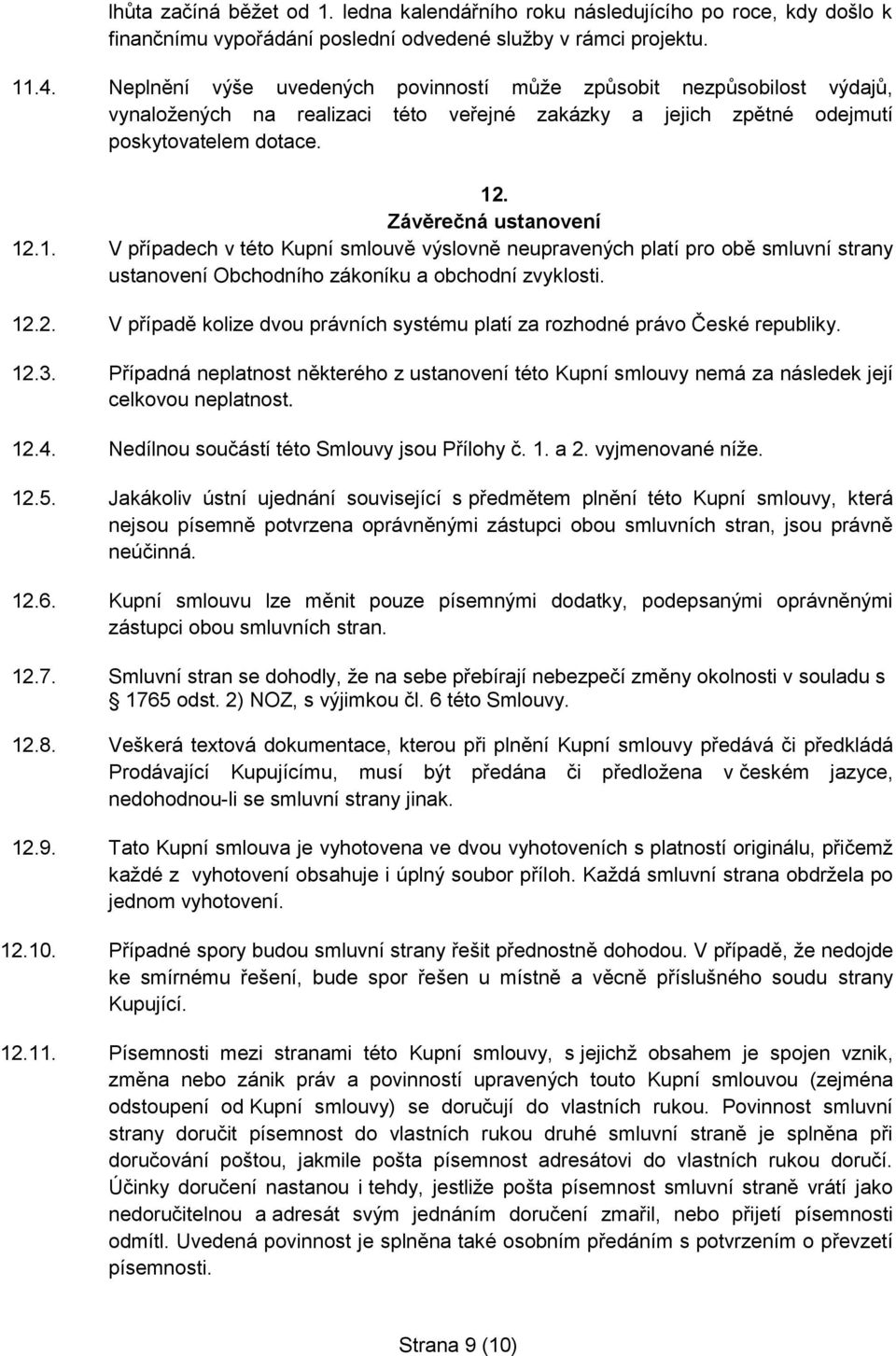 . Závěrečná ustanovení 12.1. V případech v této Kupní smlouvě výslovně neupravených platí pro obě smluvní strany ustanovení Obchodního zákoníku a obchodní zvyklosti. 12.2. V případě kolize dvou právních systému platí za rozhodné právo České republiky.