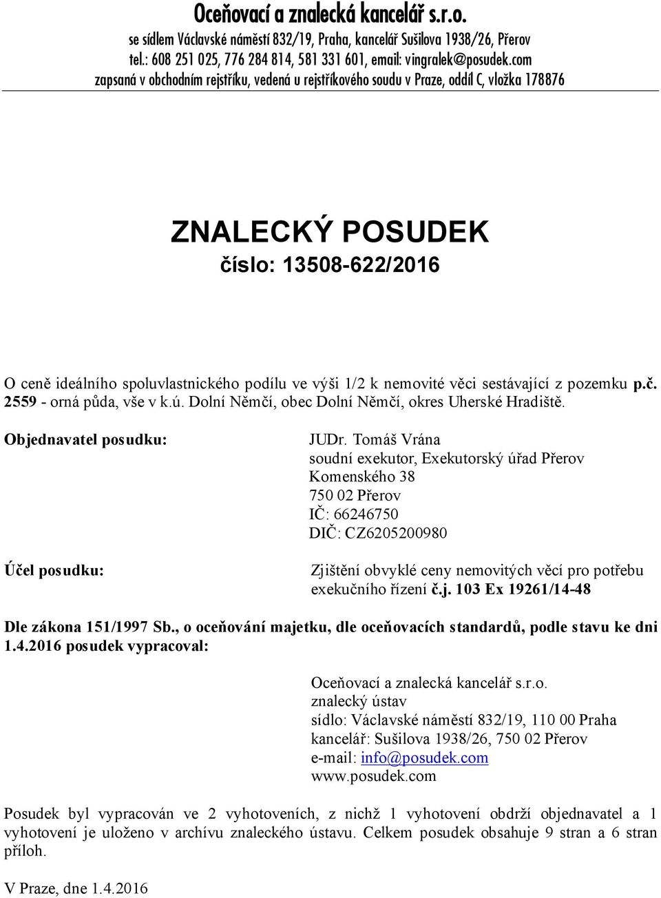 věci sestávající z pozemku p.č. 2559 - orná půda, vše v k.ú. Dolní Němčí, obec Dolní Němčí, okres Uherské Hradiště. Objednavatel posudku: Účel posudku: JUDr.